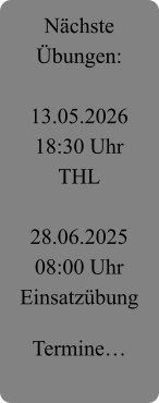 Nächste Übungen:  13.05.2026 18:30 Uhr THL  28.06.2025 08:00 Uhr Einsatzübung  Termine…